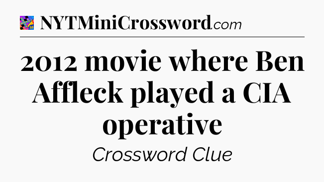 2012 movie where Ben Affleck played a CIA operative Crossword Clue