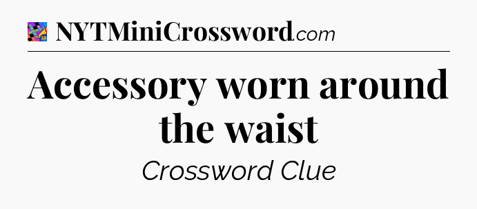 Accessory worn around the waist Crossword Clue