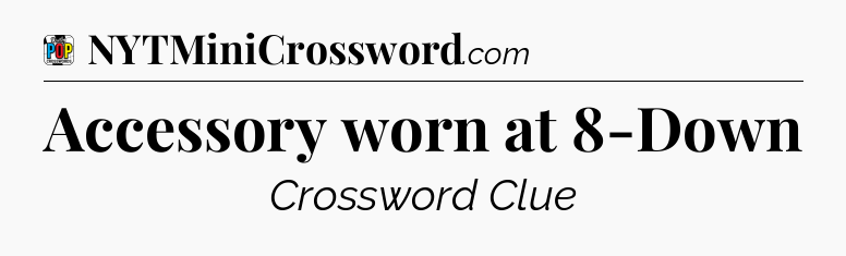 Accessory worn at 8-Down Crossword Clue