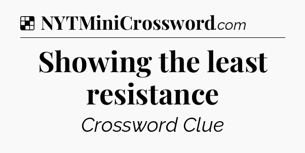 Solution: Showing the least resistance - NYT Crossword