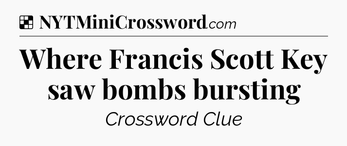 Solution: Where Francis Scott Key saw bombs bursting - NYT Crossword