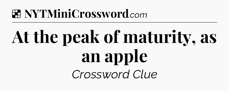 Solution: At the peak of maturity, as an apple - NYT Crossword