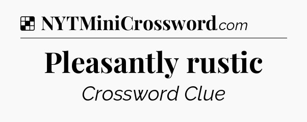 Solution: Pleasantly rustic - NYT Crossword