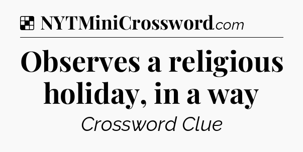 Solution: Observes a religious holiday, in a way - NYT Crossword