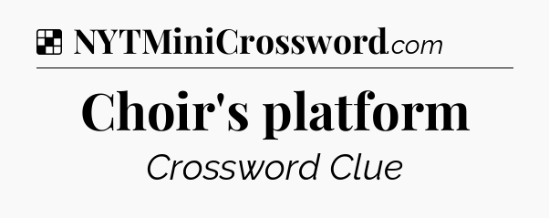 Solution: Choir's platform - NYT Crossword
