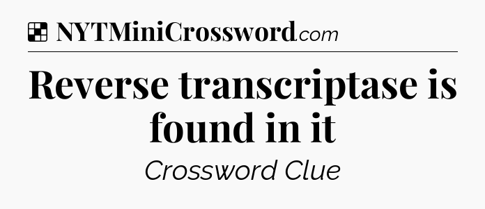 Solution: Reverse transcriptase is found in it - NYT Crossword