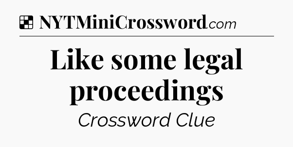 Solution: Like some legal proceedings - NYT Crossword