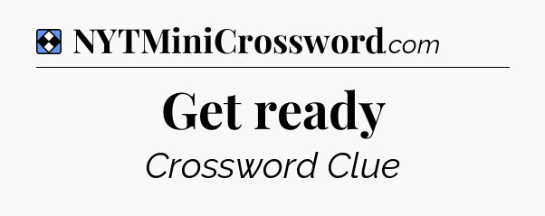 Solution: Get ready - NYT Mini Crossword