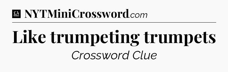 Like trumpeting trumpets - LA Times Crossword