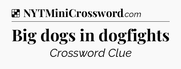 Solution: Big dogs in dogfights - NYT Crossword