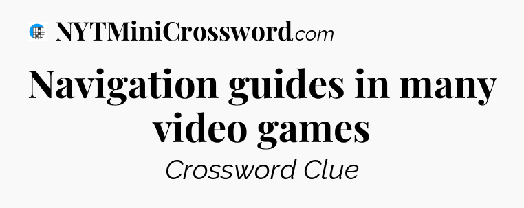 Navigation guides in many video games Crossword Clue