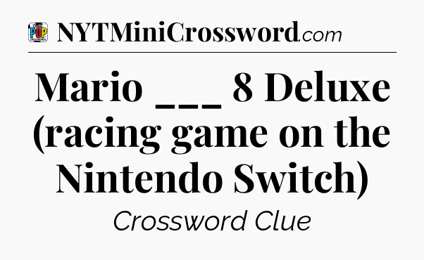 Mario ___ 8 Deluxe (racing game on the Nintendo Switch) Crossword Clue