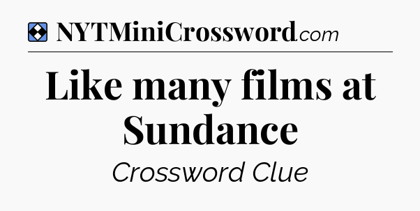 Solution: Like many films at Sundance - NYT Mini Crossword