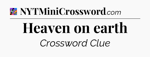 Heaven on earth Crossword Clue