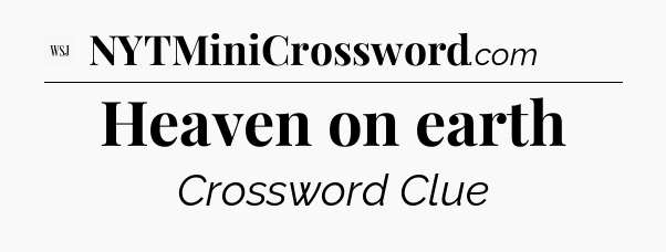 Heaven on earth - WSJ Crossword