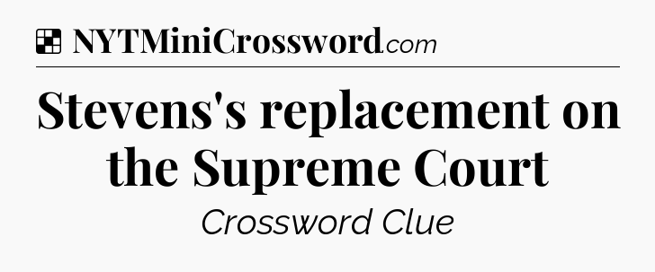 Solution: Stevens's replacement on the Supreme Court - NYT Crossword