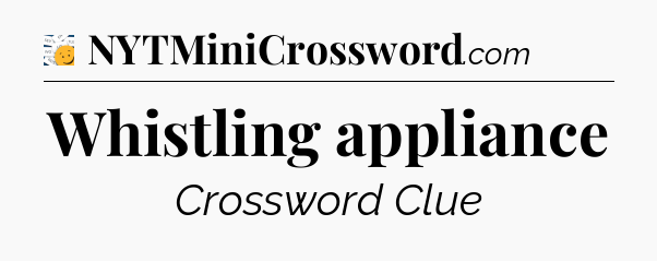 Whistling appliance - 7 Little Words