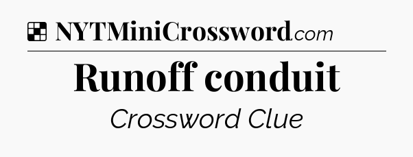 Solution: Runoff conduit - NYT Crossword