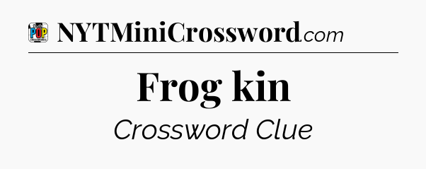 Frog kin Crossword Clue