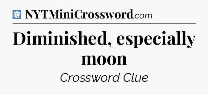 Diminished, especially moon Puzzle Page Crossword Clue