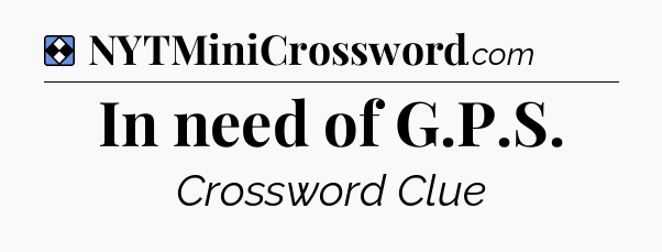 Solution: In need of G.P.S - NYT Mini Crossword
