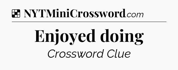 Solution: Enjoyed doing - NYT Crossword