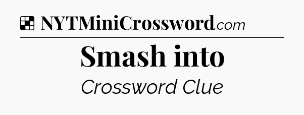 Solution: Smash into - NYT Crossword