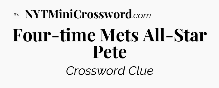 Four-time Mets All-Star Pete - WSJ Crossword