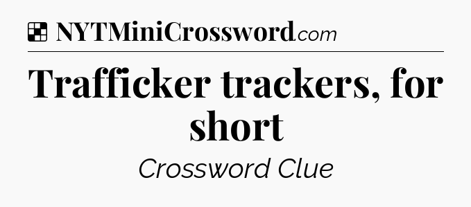 Solution: Trafficker trackers, for short - NYT Crossword