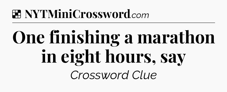 Solution: One finishing a marathon in eight hours, say - NYT Crossword