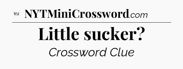Little sucker - WSJ Crossword