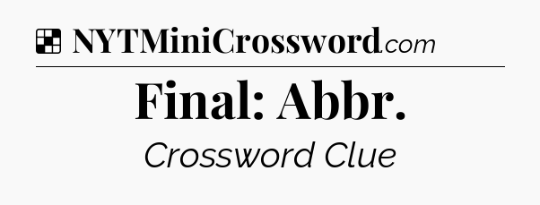 Solution: Final: Abbr - NYT Crossword