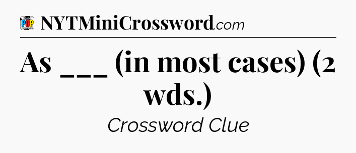 As ___ (in most cases) (2 wds.) Crossword Clue