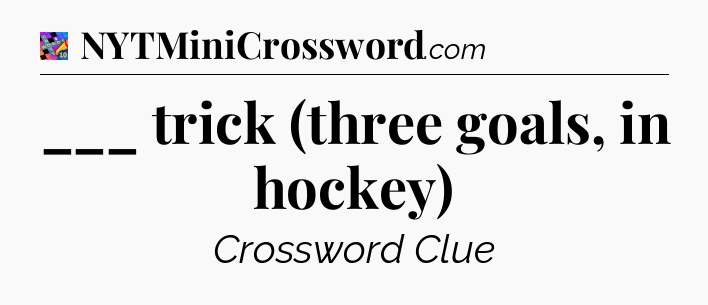 ___ trick (three goals, in hockey) Crossword Clue