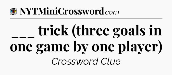 ___ trick (three goals in one game by one player) Crossword Clue
