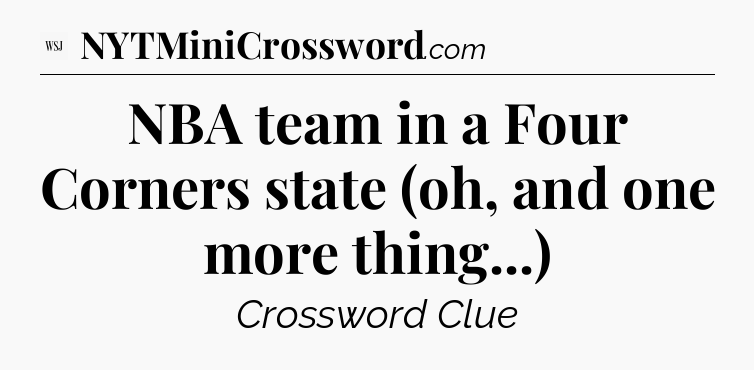 NBA team in a Four Corners state (oh, and one more thing...) - WSJ Crossword