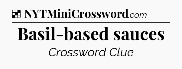Solution: Basil-based sauces - NYT Crossword