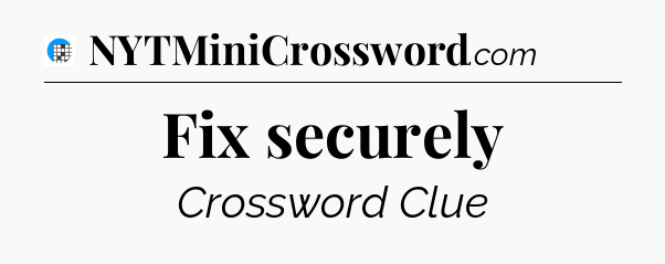 Fix securely Crossword Clue