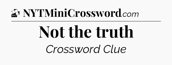 Not the truth - Daily Themed Mini Crossword