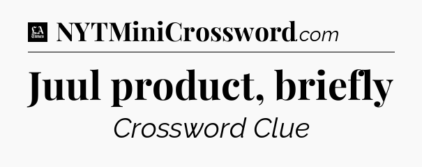 Juul product, briefly - LA Times Crossword
