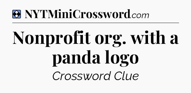 Solution: Nonprofit org. with a panda logo - NYT Mini Crossword