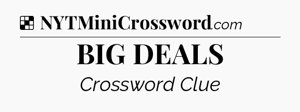 Solution: BIG DEALS - NYT Crossword