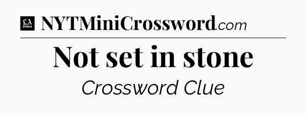 Not set in stone - LA Times Crossword