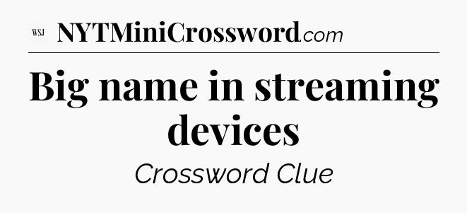 Big name in streaming devices - WSJ Crossword
