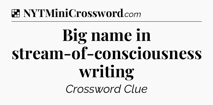 Solution: Big name in stream-of-consciousness writing - NYT Crossword