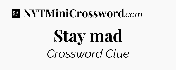 Stay mad - LA Times Crossword