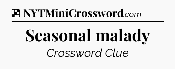 Solution: Seasonal malady - NYT Crossword