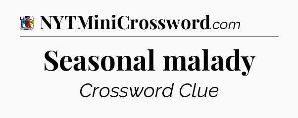 Seasonal malady Crossword Clue