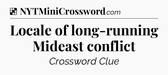 Solution: Locale of long-running Mideast conflict - NYT Crossword