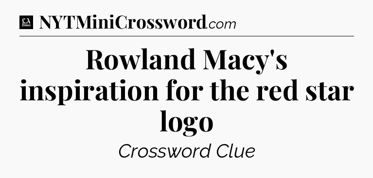 Rowland Macy's inspiration for the red star logo - LA Times Crossword